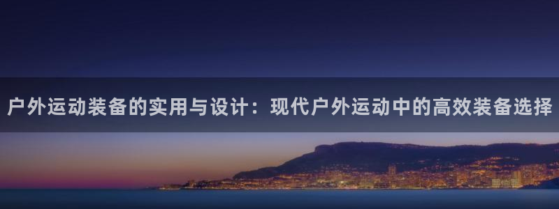 k1体育官方正版app娱乐是那个系列的台子：户外运动装备的实