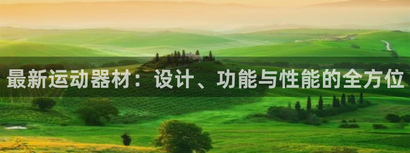 k1体育官网下载招商：最新运动器材：设计、功能与性能的全方位