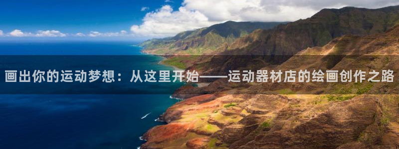 k1官方平台体育：画出你的运动梦想：从这里开始——运动器材店